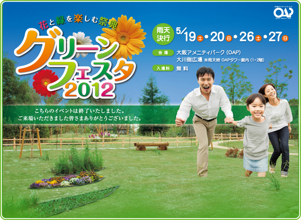 花と緑を楽しむ祭典　グリーンフェスタ2012　雨天決行 5/19(土)・20(日)・26(土)・27(日)　[会場]大阪アメニティパーク（OAP） 大川側広場 ※雨天時 OAPタワー館内（1・2階）[入場料]無料