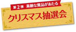 第2弾 素敵な商品があたる　クリスマス抽選会
